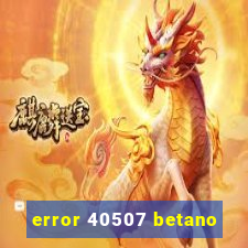 error 40507 betano